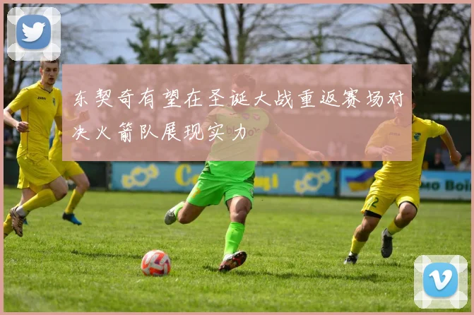 东契奇有望在圣诞大战重返赛场对决火箭队展现实力