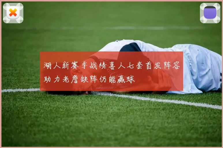 湖人新赛季战绩喜人七套首发阵容助力老詹缺阵仍能赢球